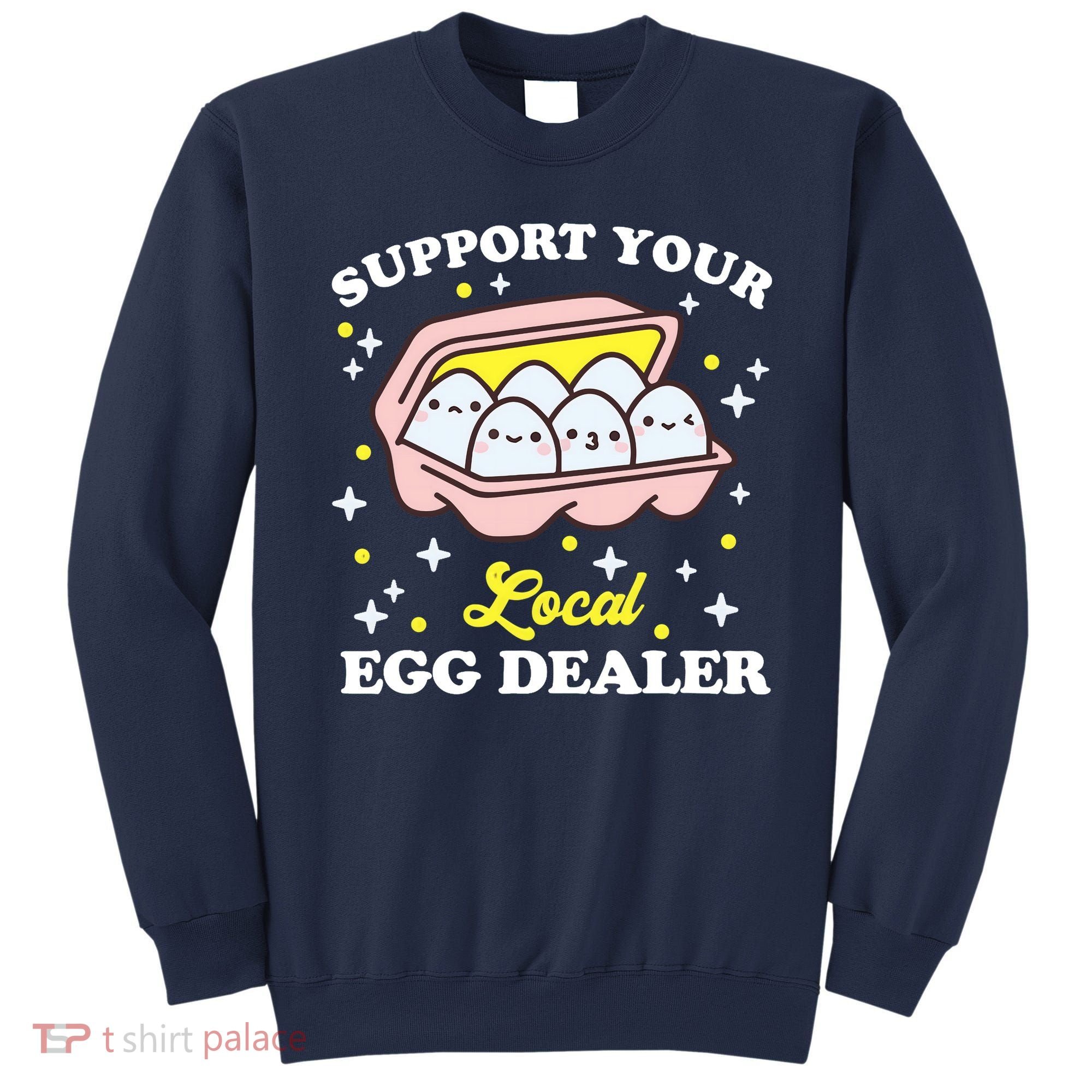 Support Your Local Egg Dealer, Farm Fresh eggs Funny farm Sweatshirt