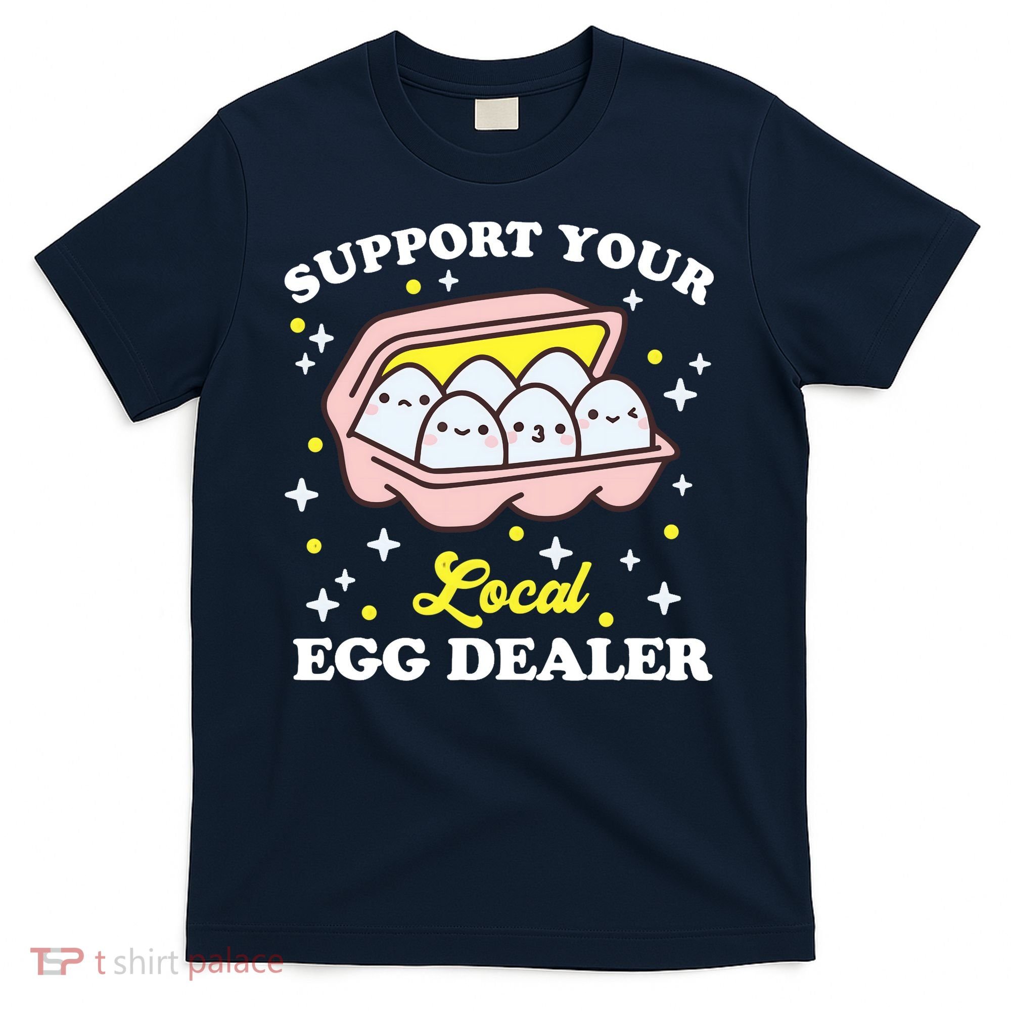 Support Your Local Egg Dealer, Farm Fresh eggs Funny farm T-Shirt