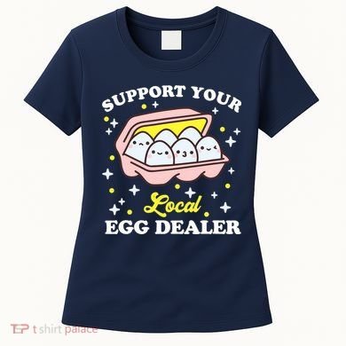 Support Your Local Egg Dealer, Farm Fresh eggs Funny farm Women's T-Shirt