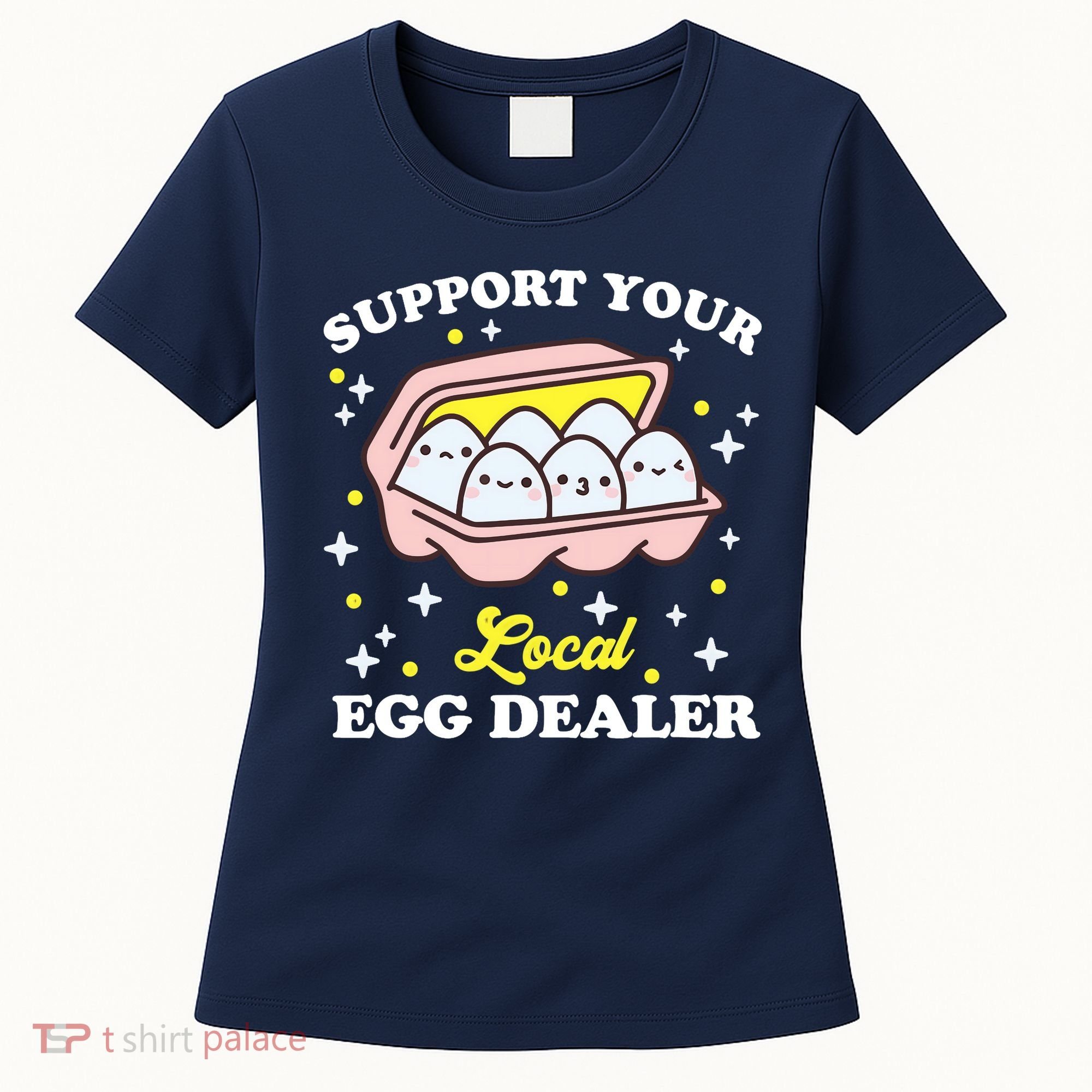 Support Your Local Egg Dealer, Farm Fresh eggs Funny farm Women's T-Shirt
