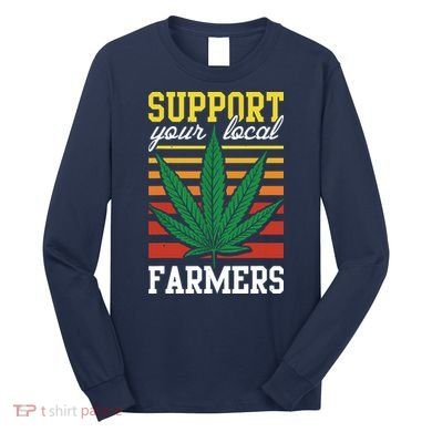 Support Your Local Farmers Cannabis Leaf Weed THC Marijuana Long Sleeve Shirt
