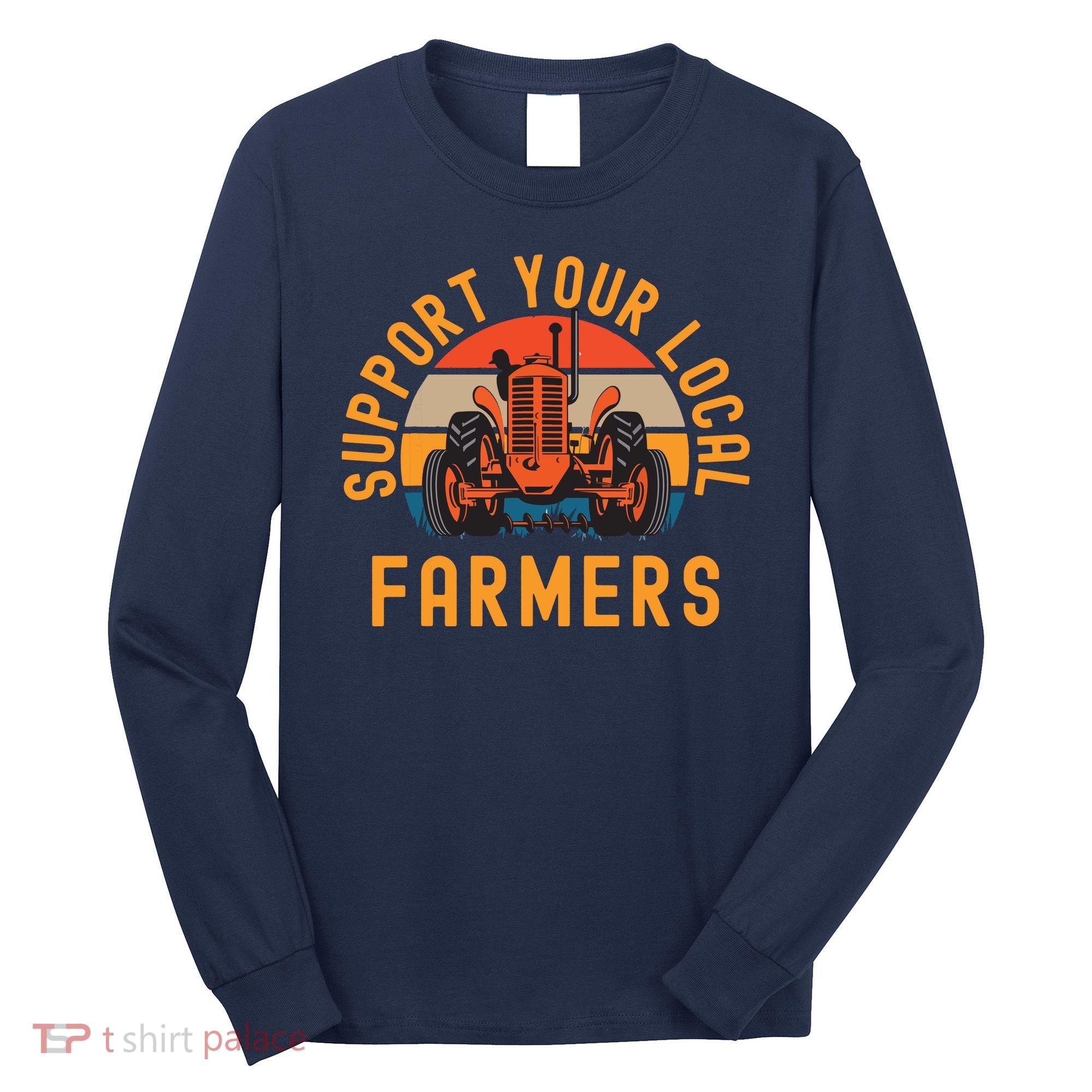 Support Your Local Farmers Farm And Ranch Life Tractor Long Sleeve Shirt