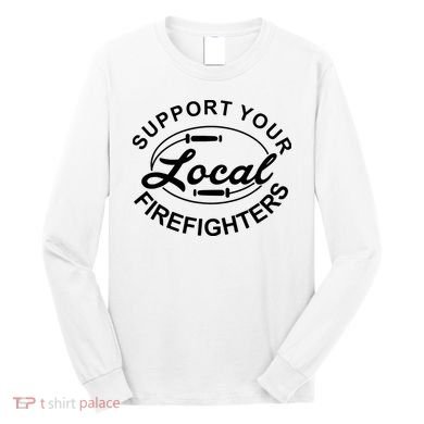 Support Your Local Firefighter Firefighter Firefighter Wife Long Sleeve Shirt