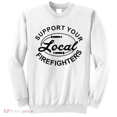Support Your Local Firefighter Firefighter Firefighter Wife Sweatshirt