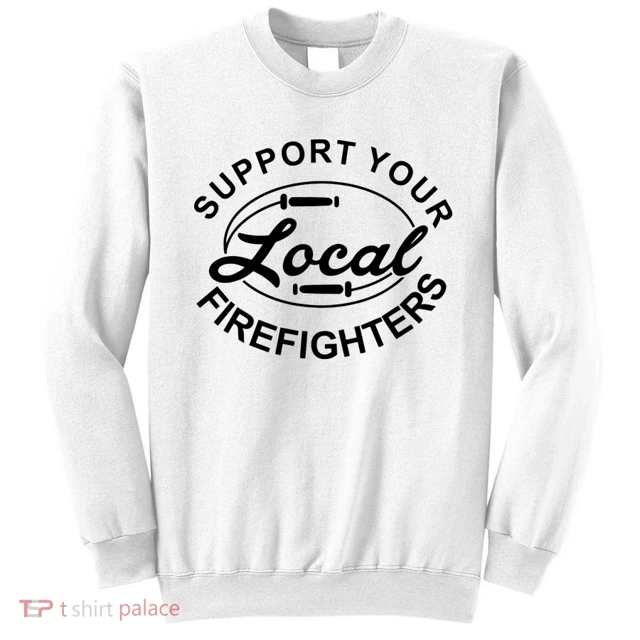 Support Your Local Firefighter Firefighter Firefighter Wife Sweatshirt