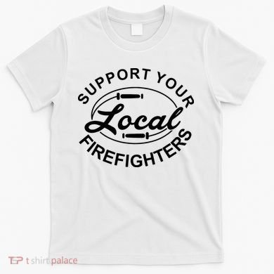 Support Your Local Firefighter Firefighter Firefighter Wife T-Shirt