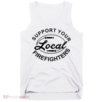 Support Your Local Firefighter Firefighter Firefighter Wife Tank Top