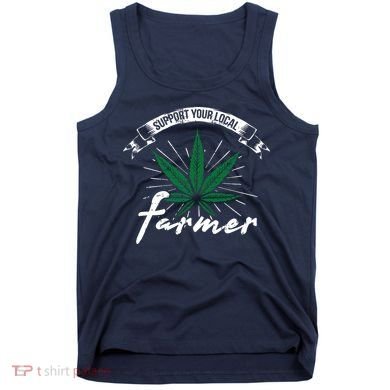 Support Your Local Weed Farmer Funny Cannabis Marijuana Gift Tank Top