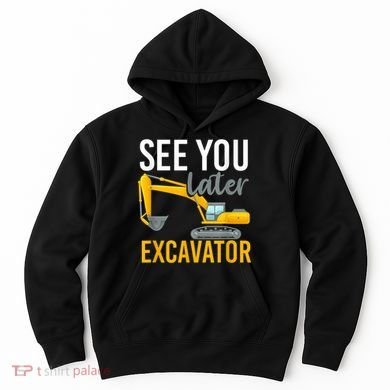 See You Later Excavator Hoodie