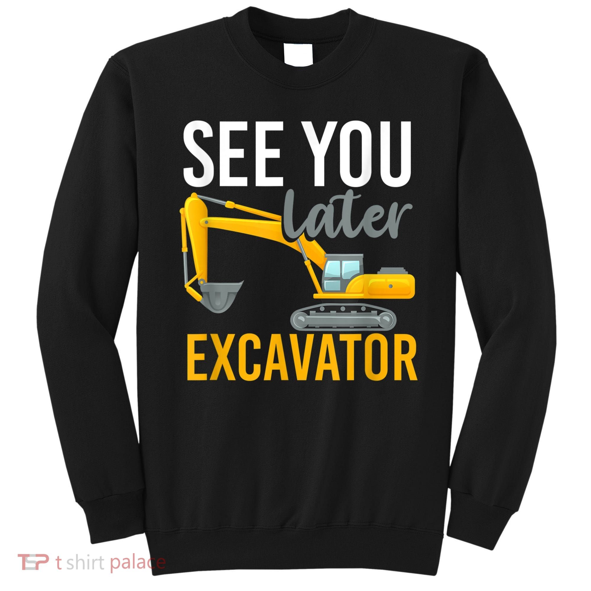 See You Later Excavator Sweatshirt
