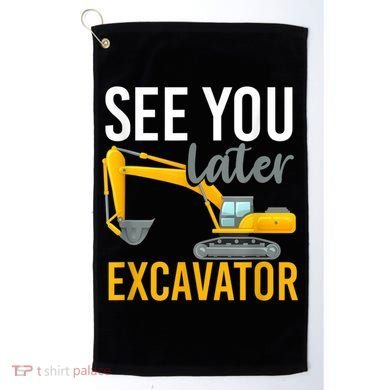 See You Later Excavator Golf Towel