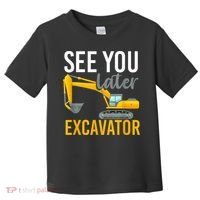 See You Later Excavator Toddler T-Shirt thumb 0