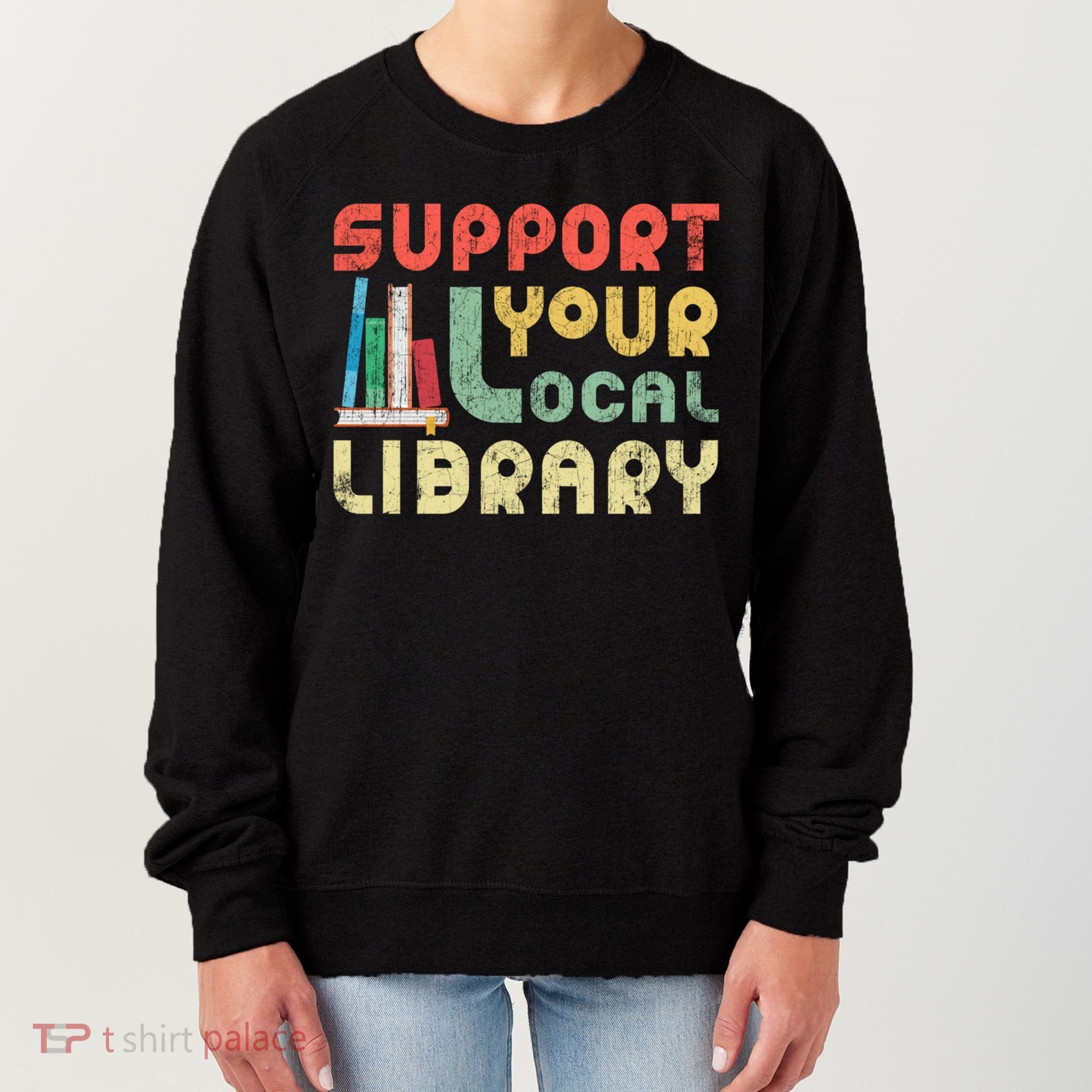 Support Your Local Library Book Readers Lovers Gift Women's Sweatshirt