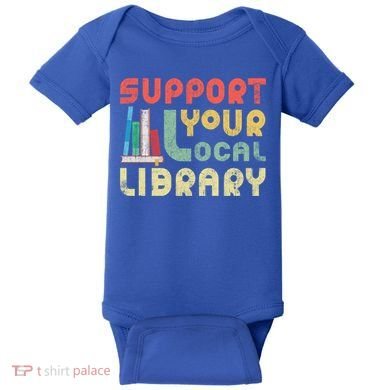 Support Your Local Library Book Readers Lovers Gift Baby Bodysuit