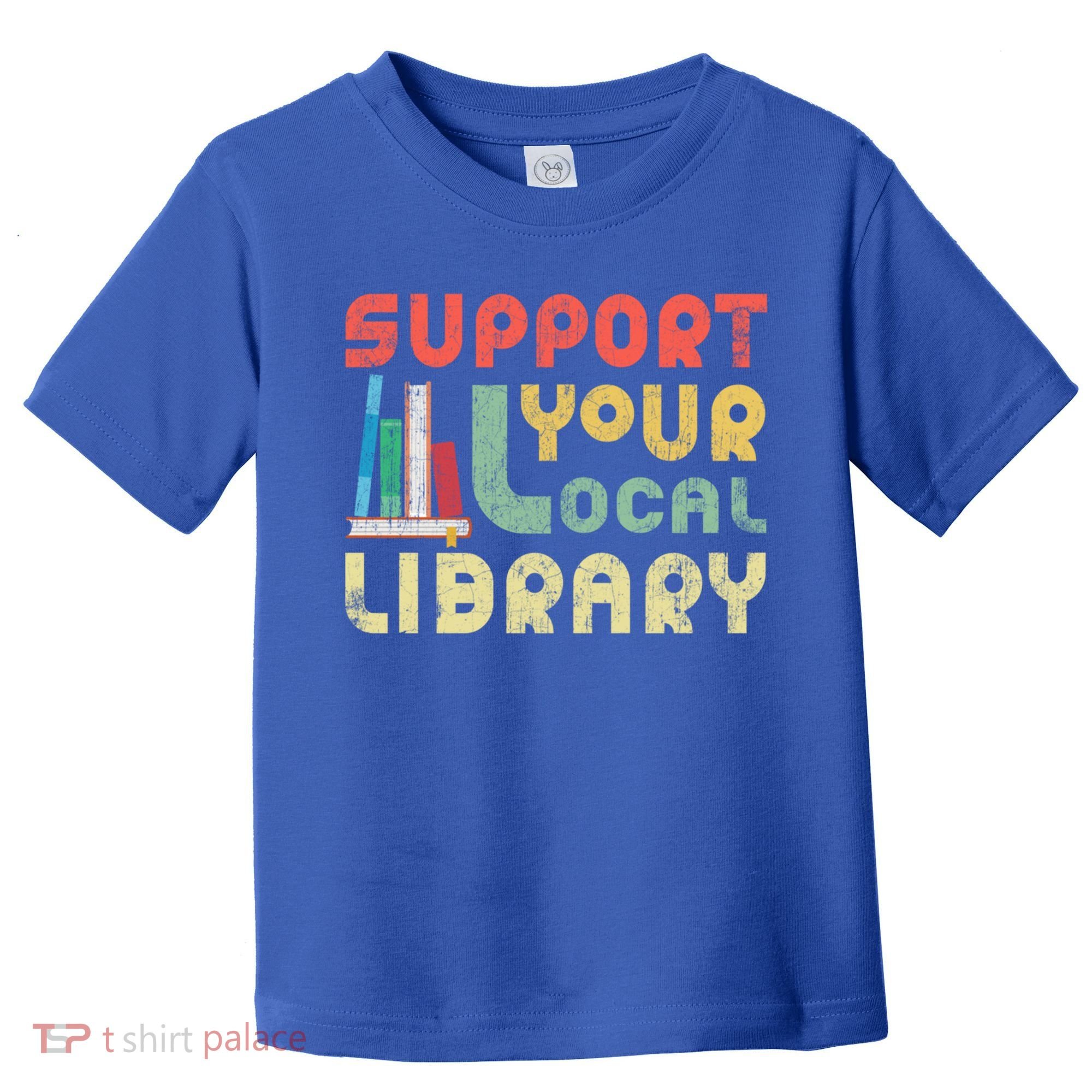 Support Your Local Library Book Readers Lovers Gift Toddler T-Shirt