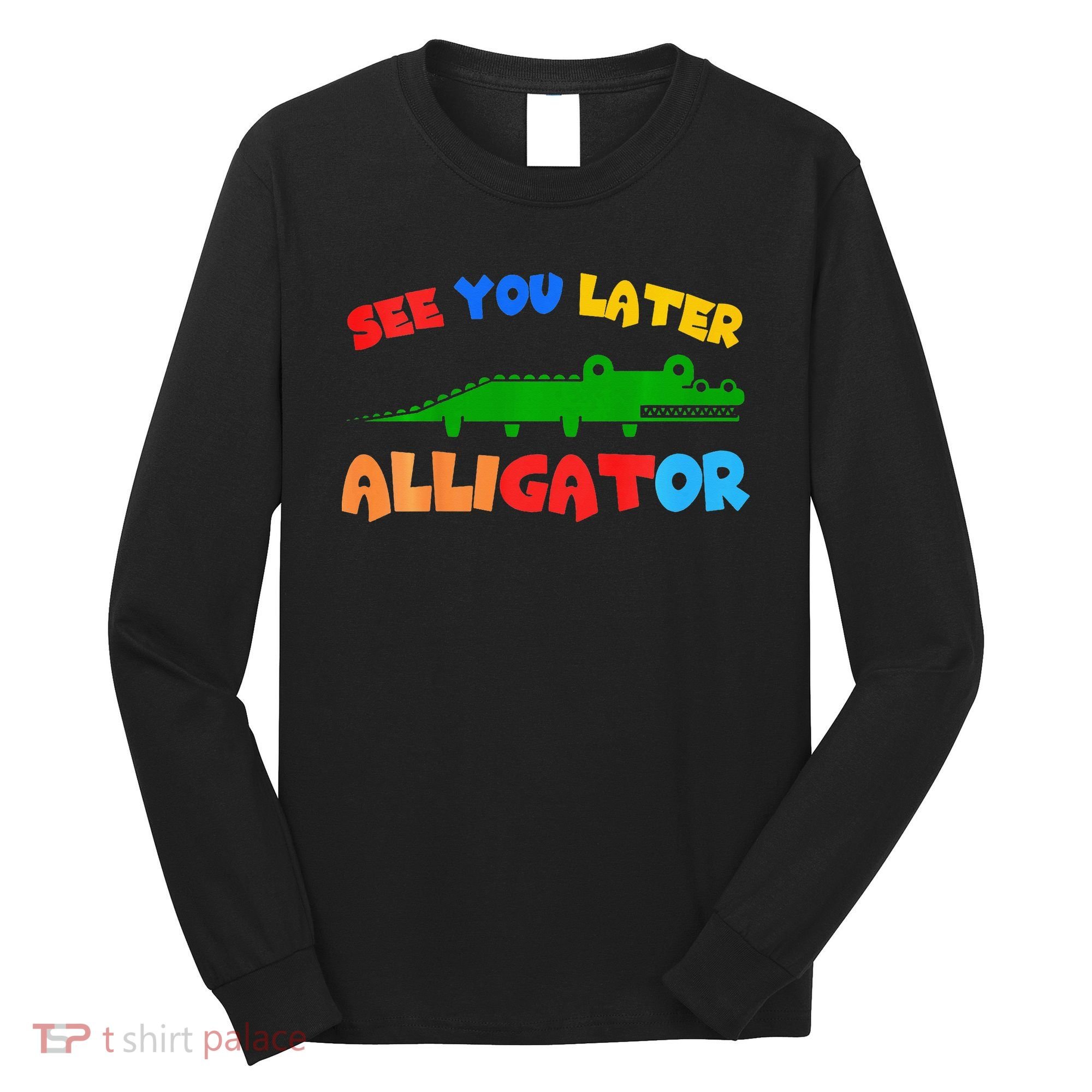 See You Later Alligator Crocodile Gator Funny Long Sleeve Shirt