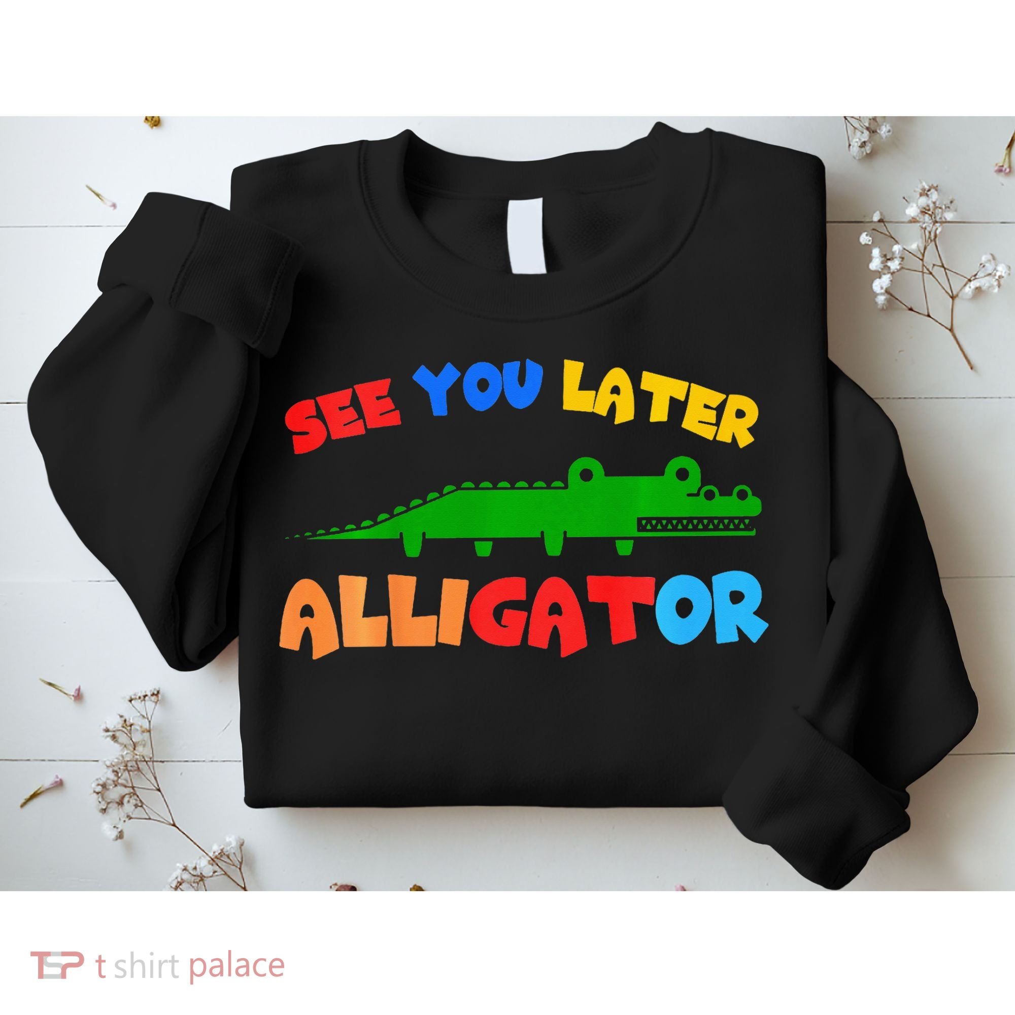See You Later Alligator Crocodile Gator Funny Sweatshirt