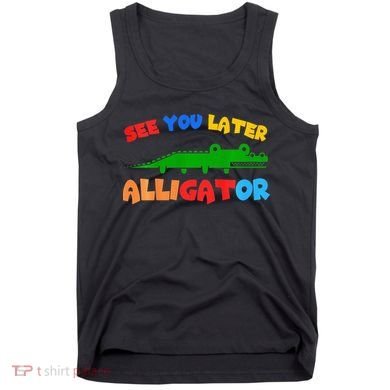 See You Later Alligator Crocodile Gator Funny Tank Top