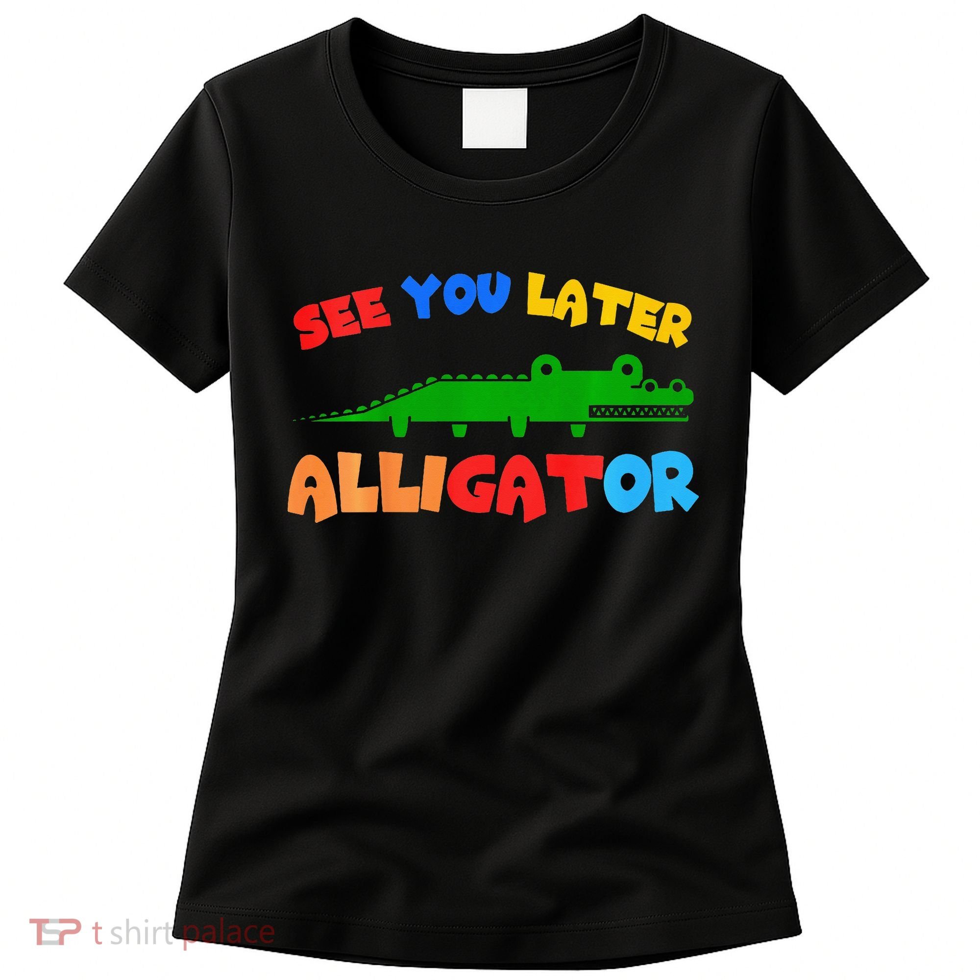 See You Later Alligator Crocodile Gator Funny Women's T-Shirt