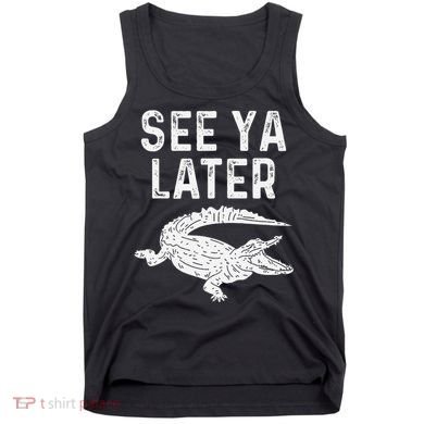 See Ya Later Alligator Funny Animal Pun Crocodile Tank Top