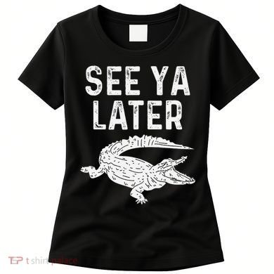 See Ya Later Alligator Funny Animal Pun Crocodile Women's T-Shirt