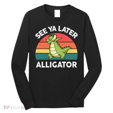 See Ya Later Alligator Florida Gator Crocodile Long Sleeve Shirt
