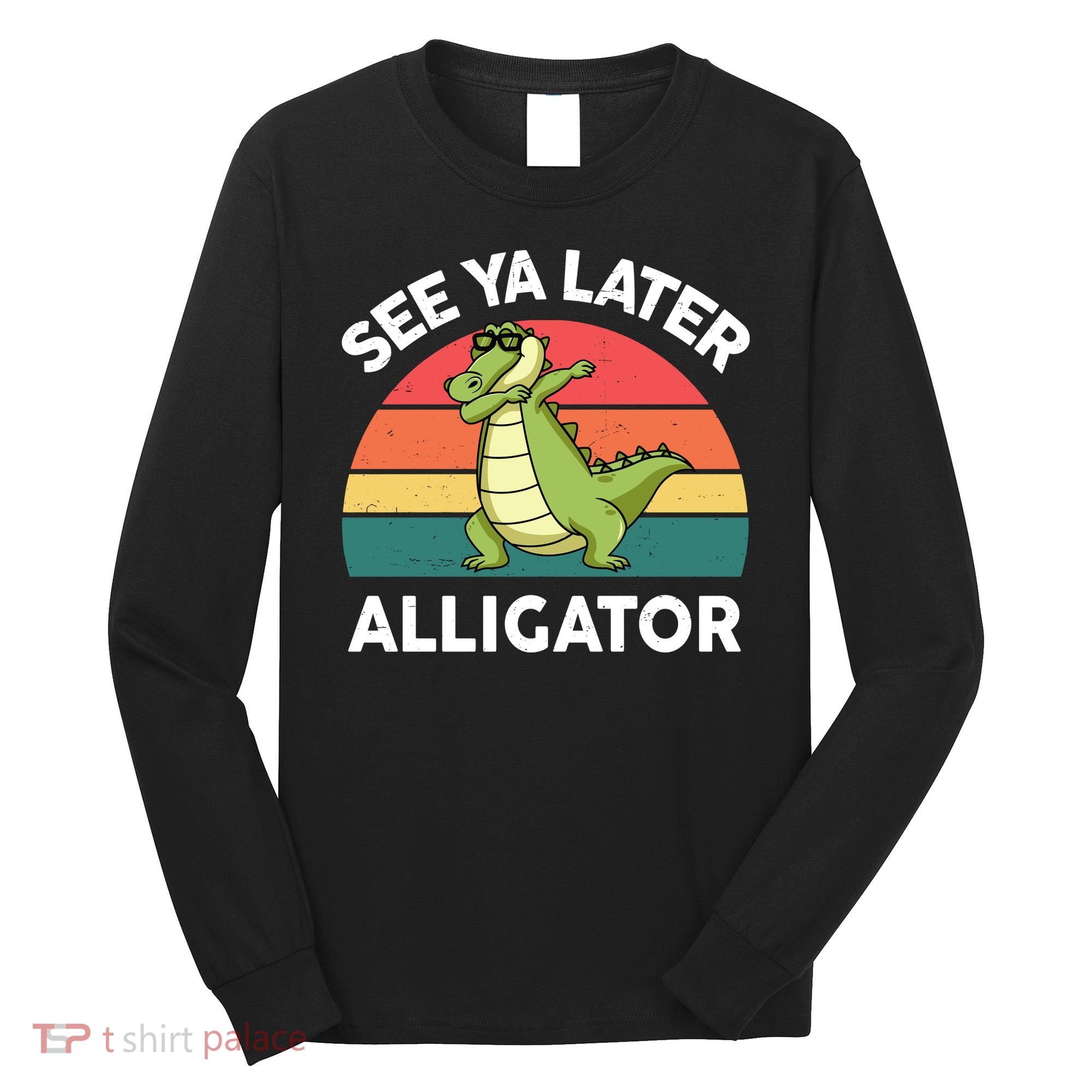 See Ya Later Alligator Florida Gator Crocodile Long Sleeve Shirt
