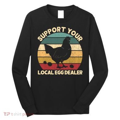 Support Your Local Egg Dealer Farmer Chicken Egg Lover Long Sleeve Shirt