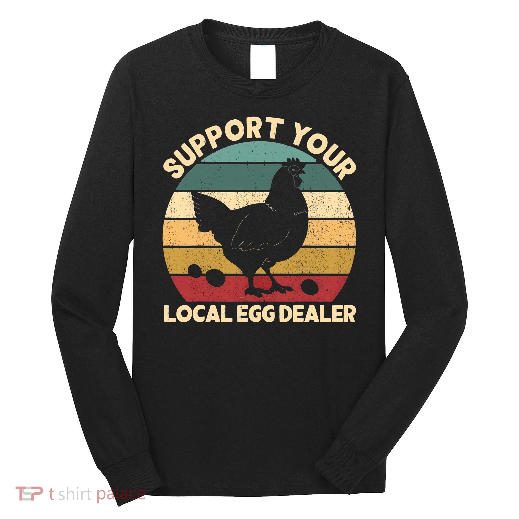 Support Your Local Egg Dealer Farmer Chicken Egg Lover Long Sleeve Shirt