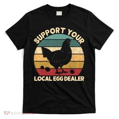 Support Your Local Egg Dealer Farmer Chicken Egg Lover T-Shirt