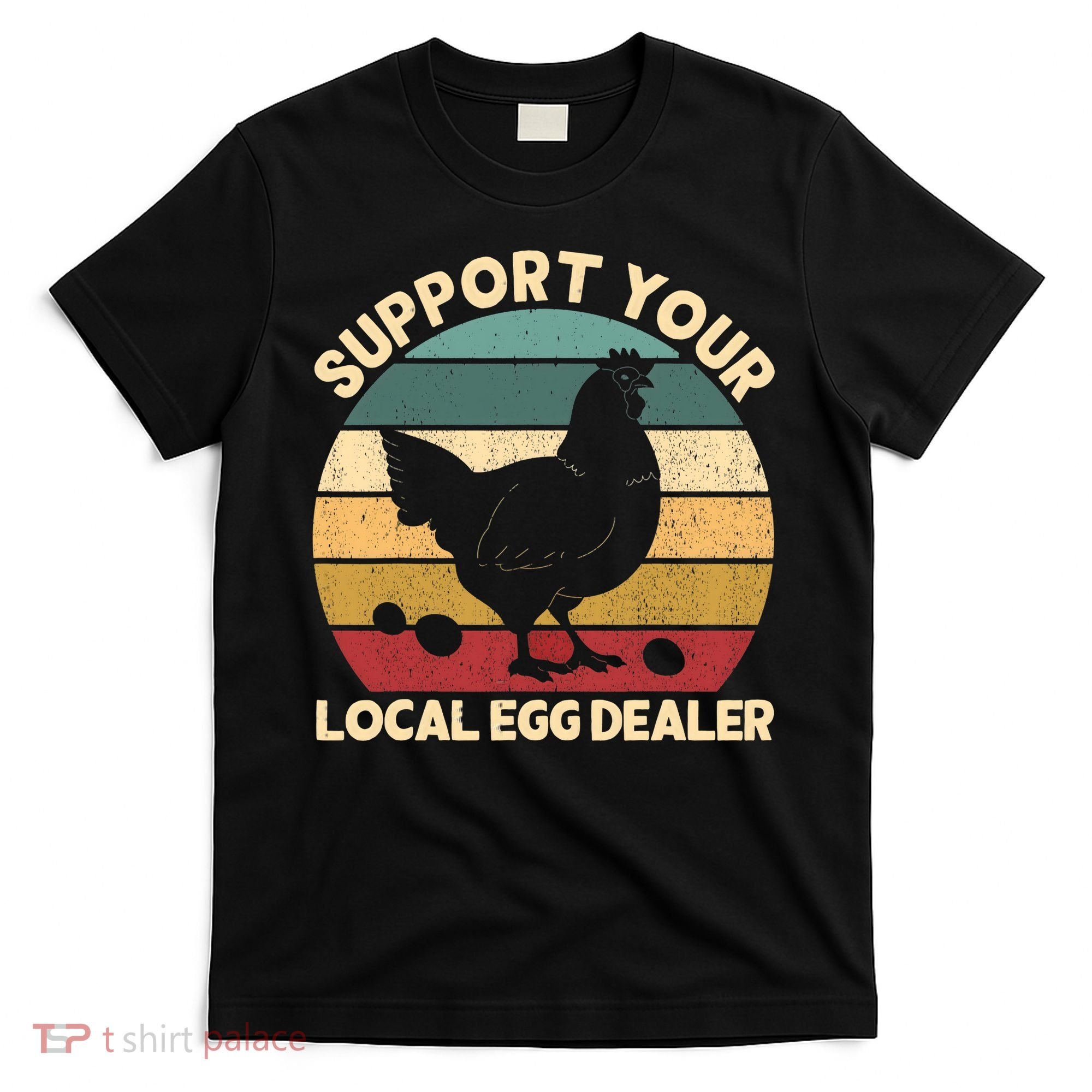 Support Your Local Egg Dealer Farmer Chicken Egg Lover T-Shirt