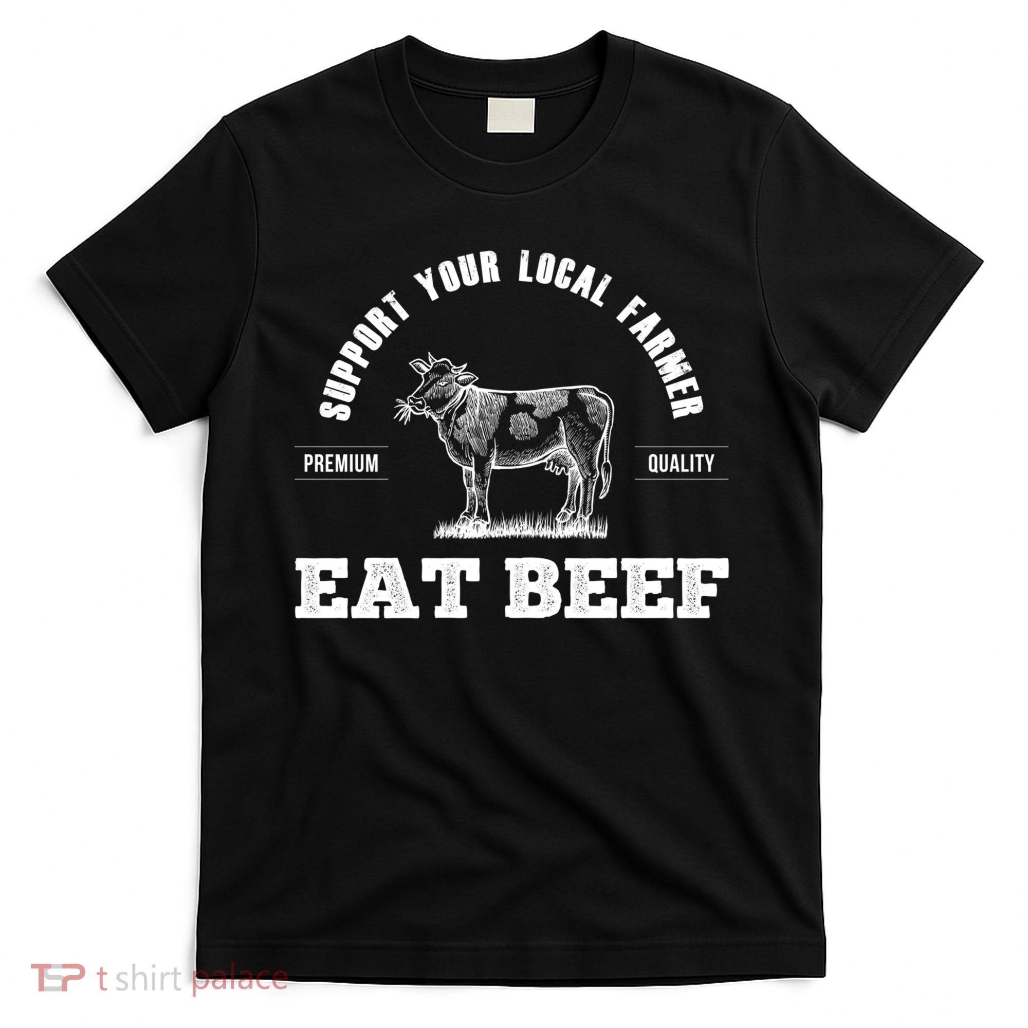 Support Your Local Farmer Cool Gift Eat Beef Farm Farming Gift Great Gift T-Shirt