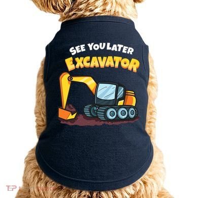See You Later Excavator Heavy Equipment Digging Dozer Boy Doggie Tank