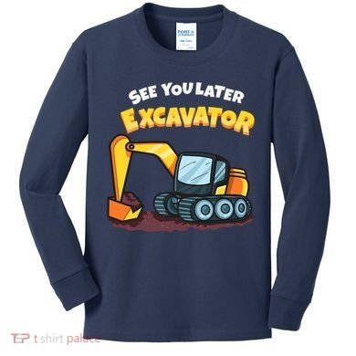 See You Later Excavator Heavy Equipment Digging Dozer Boy Kids Long Sleeve Shirt