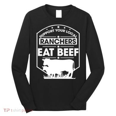 Support Your Local Ranchers Eat Beef Proud Farmer Present Gift Long Sleeve Shirt