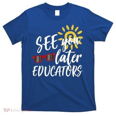 See You Later Educators Schools Out Teacher T-Shirt