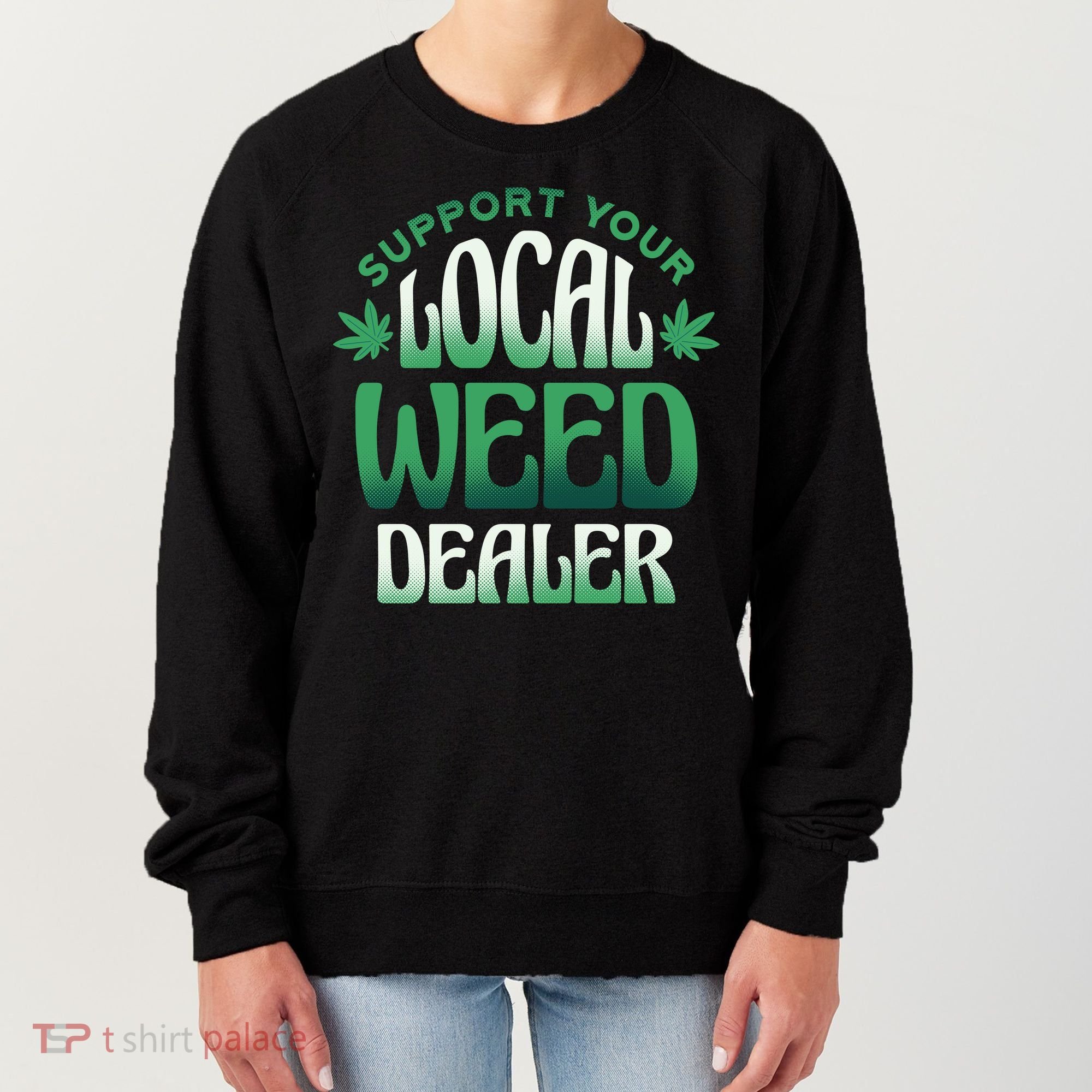 Support Your Local Weed Dealer Women's Sweatshirt
