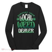 Support Your Local Weed Dealer Long Sleeve Shirt thumb 0