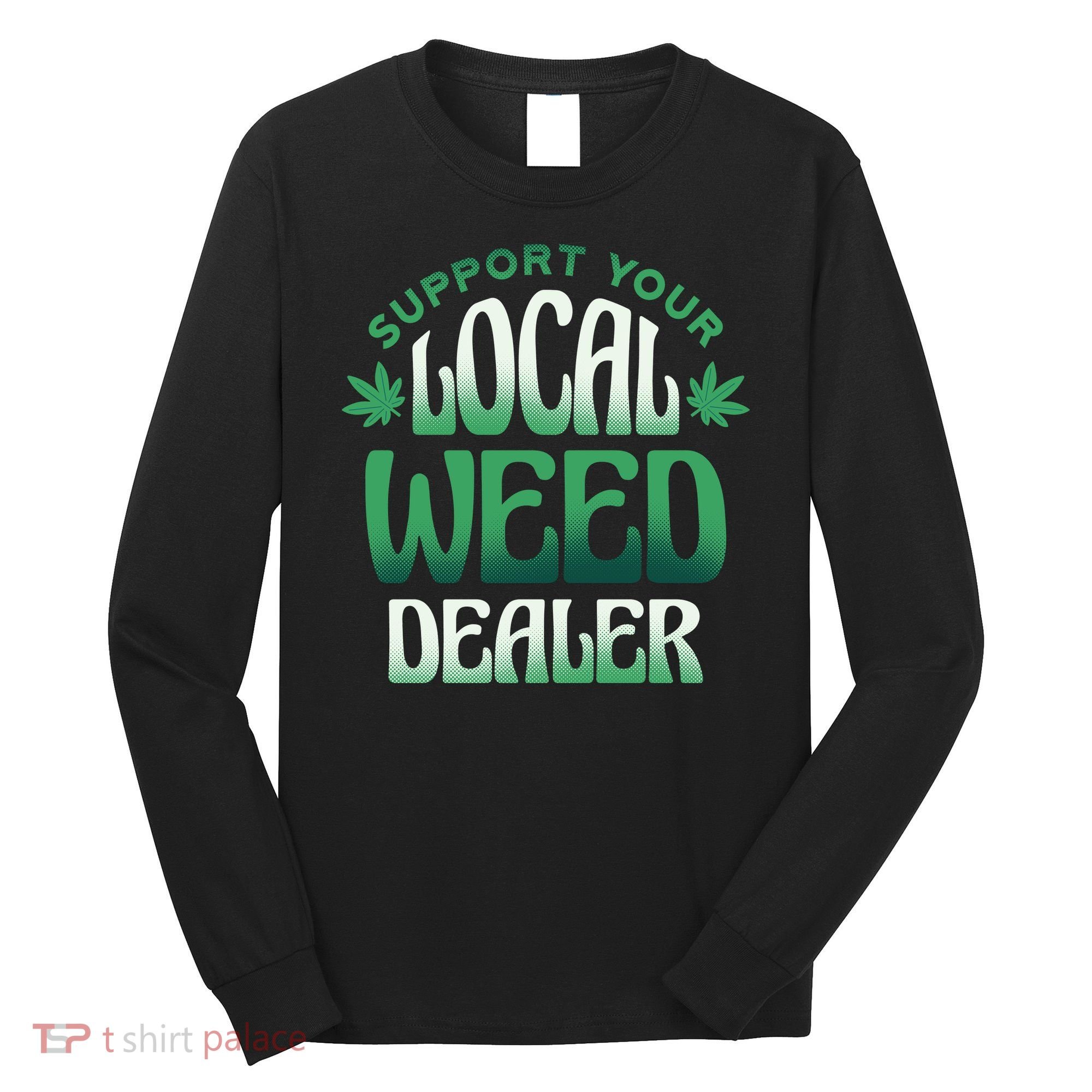 Support Your Local Weed Dealer Long Sleeve Shirt
