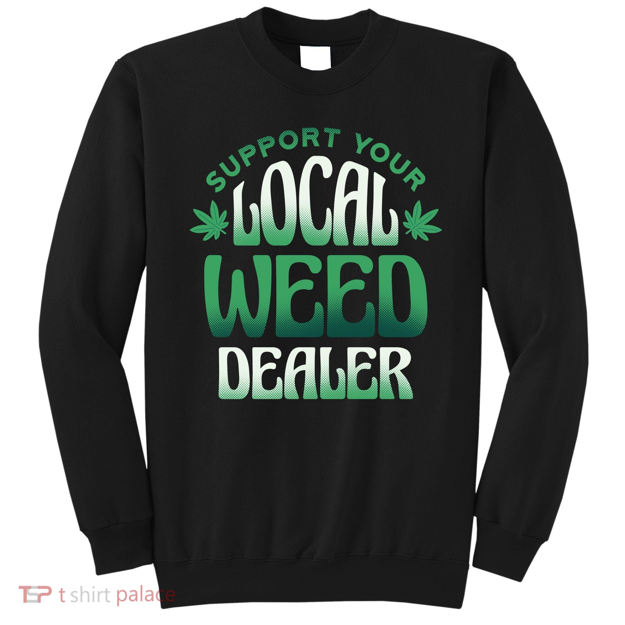 Support Your Local Weed Dealer Sweatshirt