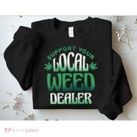 Support Your Local Weed Dealer Sweatshirt thumb 2