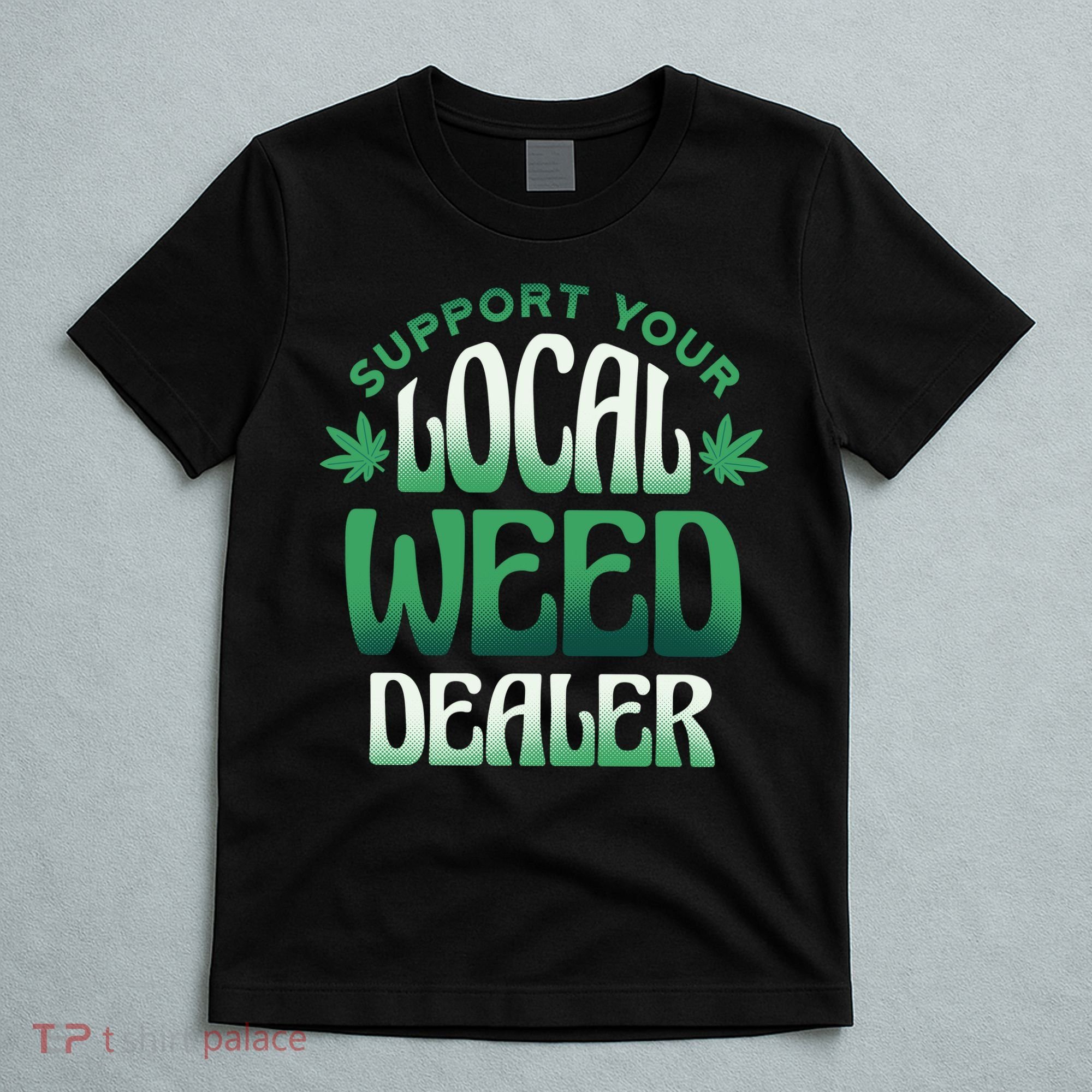 Support Your Local Weed Dealer T-Shirt