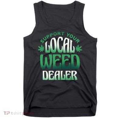 Support Your Local Weed Dealer Tank Top