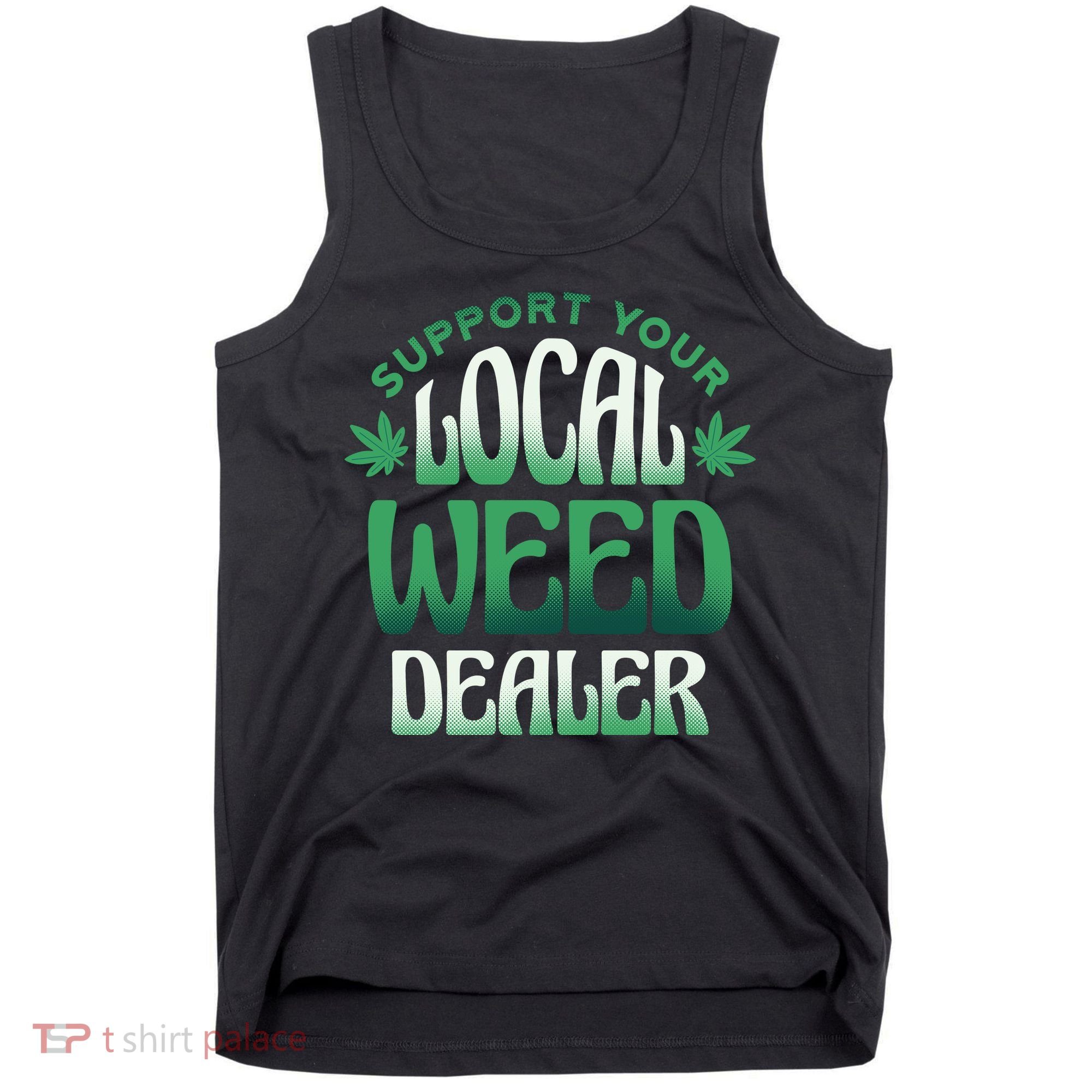 Support Your Local Weed Dealer Tank Top
