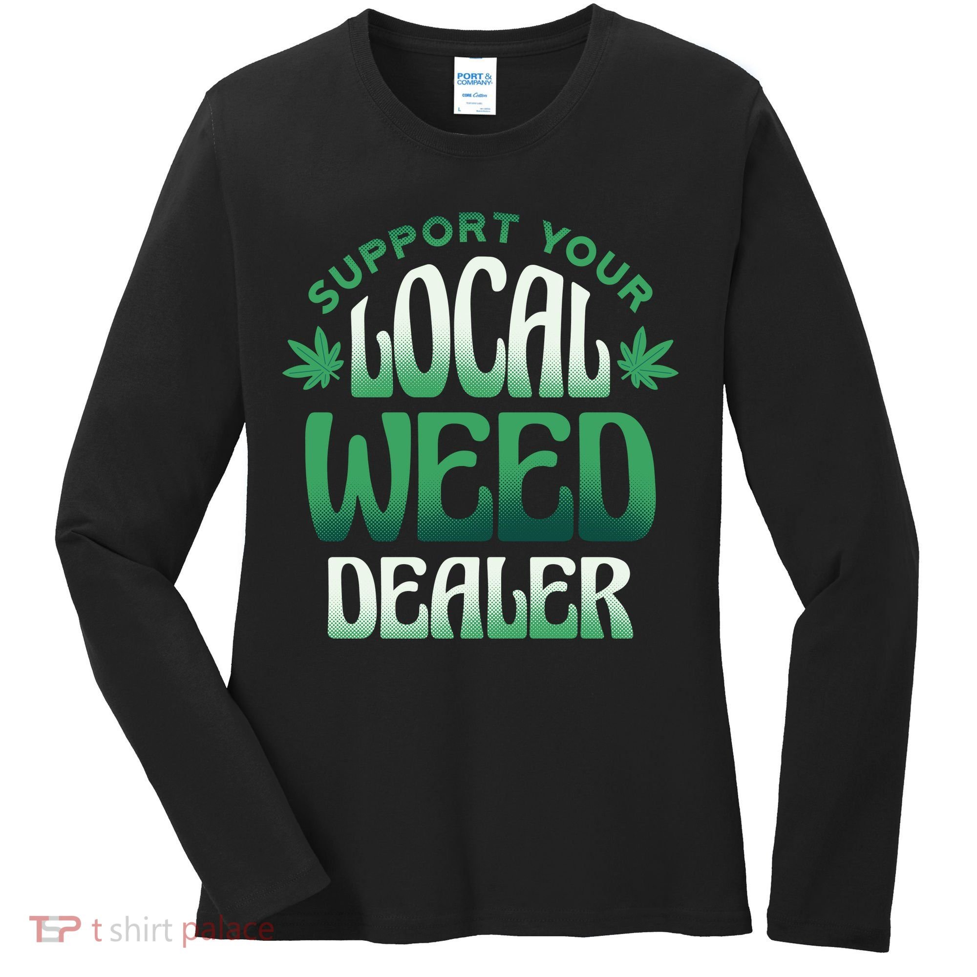 Support Your Local Weed Dealer Women's Long Sleeve Shirt