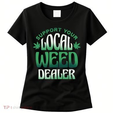Support Your Local Weed Dealer Women's T-Shirt