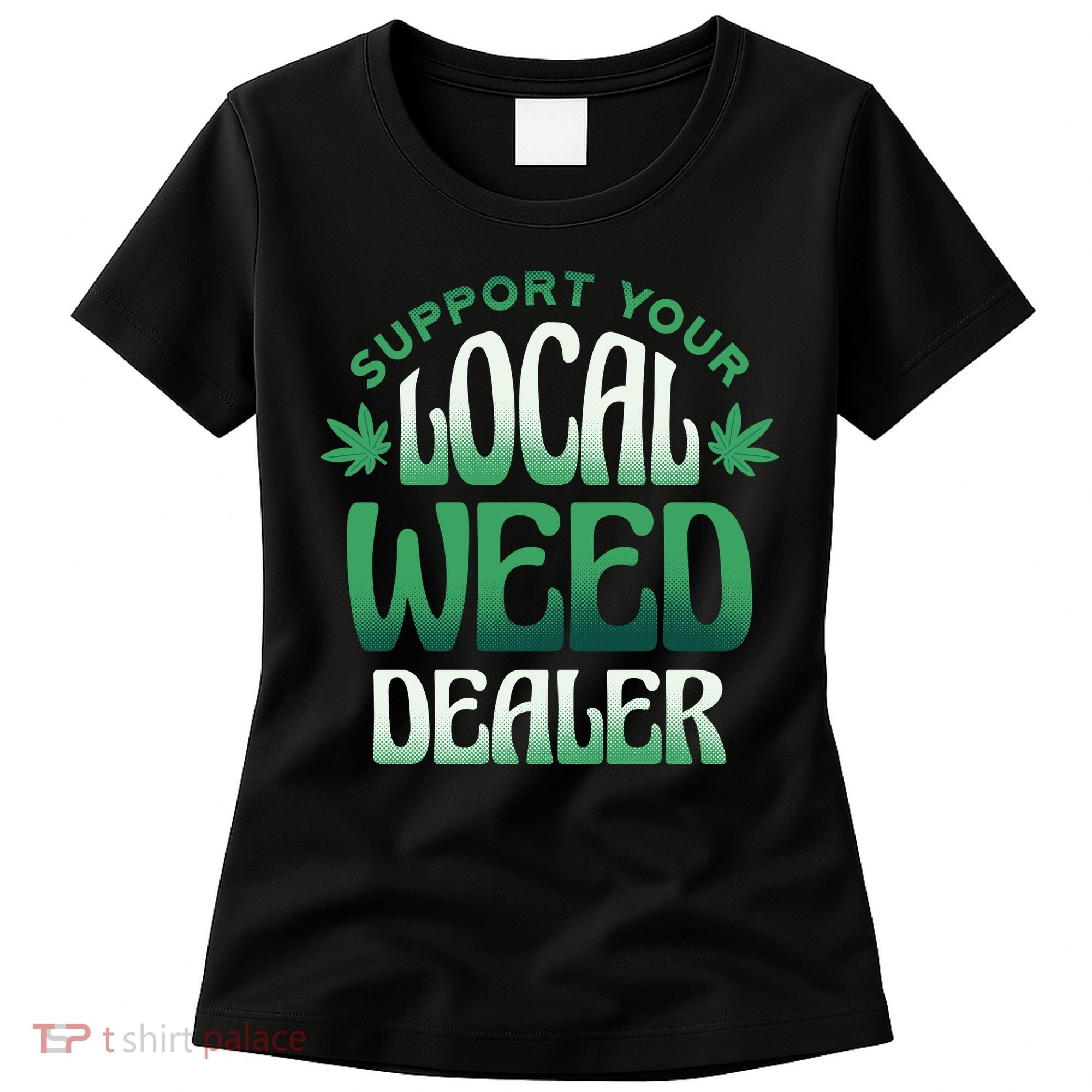 Support Your Local Weed Dealer Women's T-Shirt