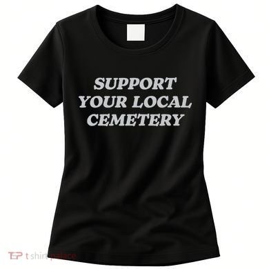 Support Your Local Cemetery Funeral Director Coroner Women's T-Shirt