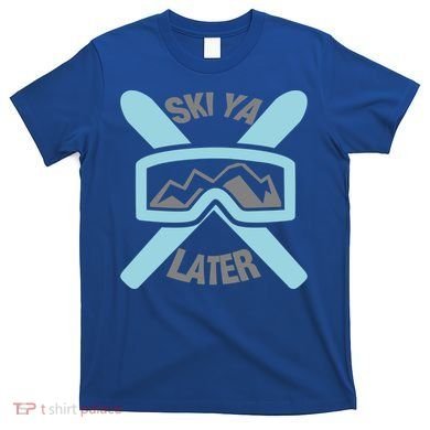 Ski Ya Later Funny Skiing Gift Great Gift T-Shirt