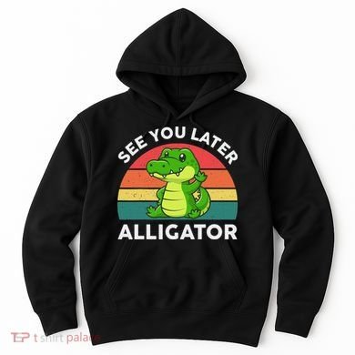 See You Later Alligator Crocodile Funny Hoodie